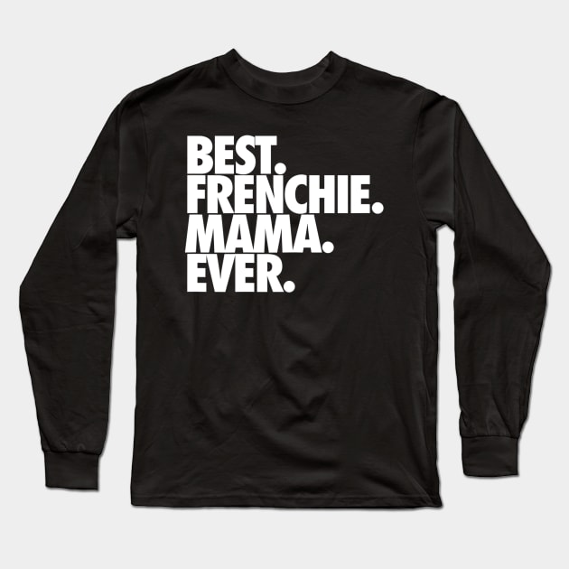 Best Frenchie Mama Ever Long Sleeve T-Shirt by Xamgi